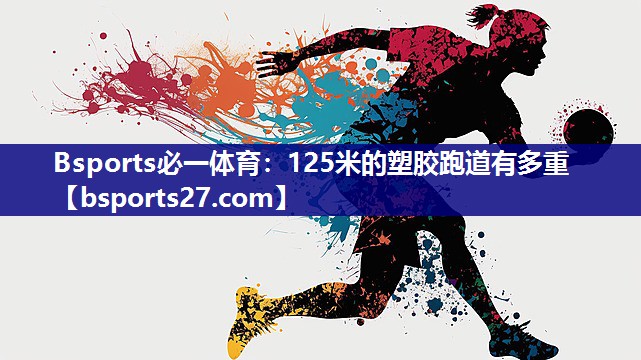 125米的塑胶跑道有多重